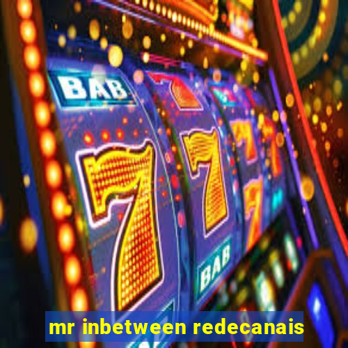 mr inbetween redecanais